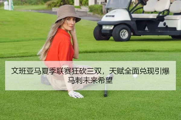 文班亚马夏季联赛狂砍三双，天赋全面兑现引爆马刺未来希望